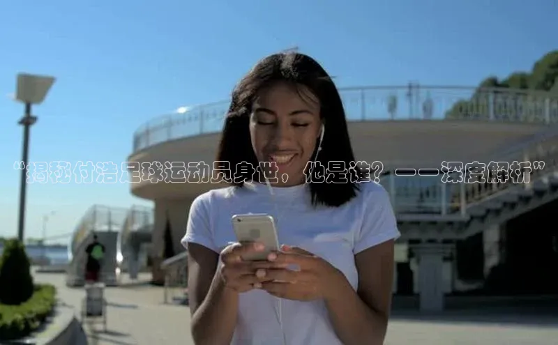 NG28.666官网版爱慕股份“揭秘付浩足球运动员身世，他是谁？一一深度解析”