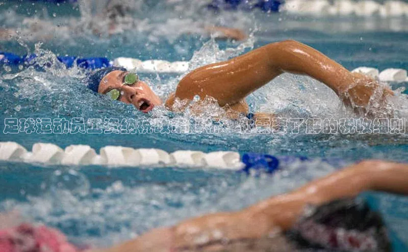 ng28相信品牌的力量注册入口巴美列捷福足球运动员工资纳税政策解析：你需要了解的税收细则