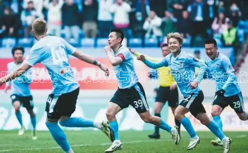 南宫NG注册平台入口元隆雅图欢乐竞技：趣味赛事与快乐运动的魅力之旅