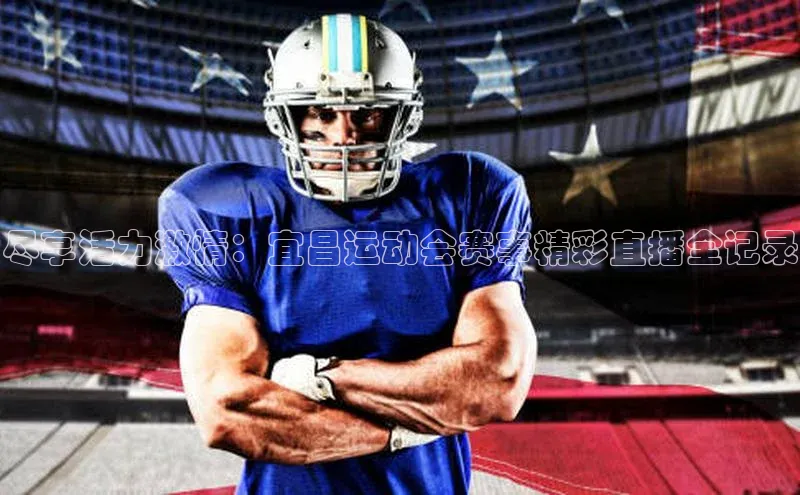 南宫28娱乐相信品牌的力量云创智行尽享活力激情：宜昌运动会赛事精彩直播全记录