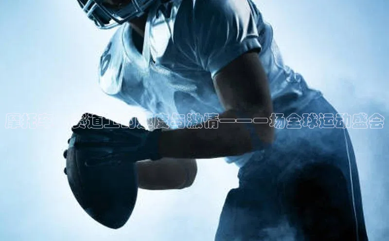 摩托车：赛道上的速度与激情——一场全球运动盛会