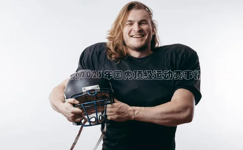 年终盘点：回顾2023年国内顶级运动赛事精彩瞬间