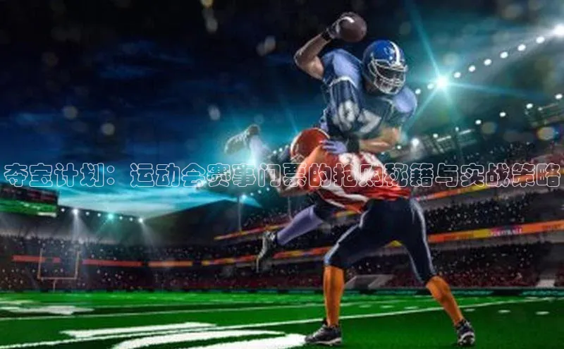 夺宝计划：运动会赛事门票的抢购秘籍与实战策略