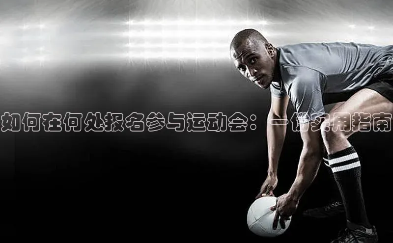 如何在何处报名参与运动会：一份实用指南