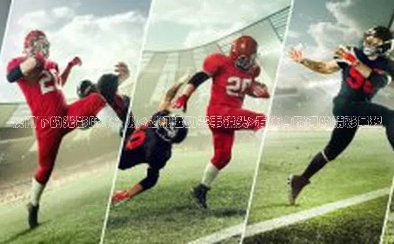 快门下的光影魔术：从<相机运动赛事镜头>看体育瞬间的精彩呈现