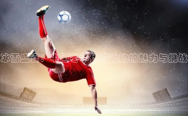 冰雪盛宴：中国冬季体育运动的魅力与挑战