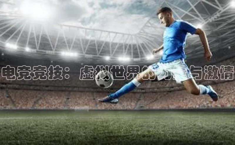 电竞竞技：虚拟世界的力量与激情