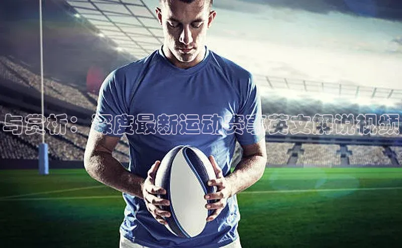 与赏析：深度最新运动赛事英文解说视频