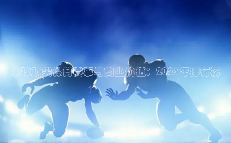 全球顶尖体育赛事与商业价值：2023年排行榜