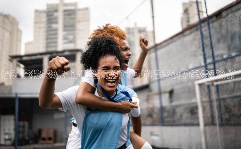 提升竞技表现：运动赛事为何是优势资源的宝贵来源？