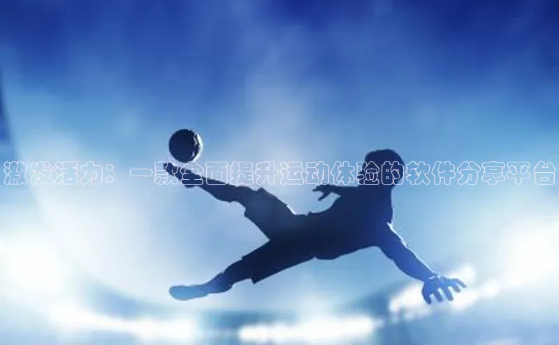 激发活力：一款全面提升运动体验的软件分享平台