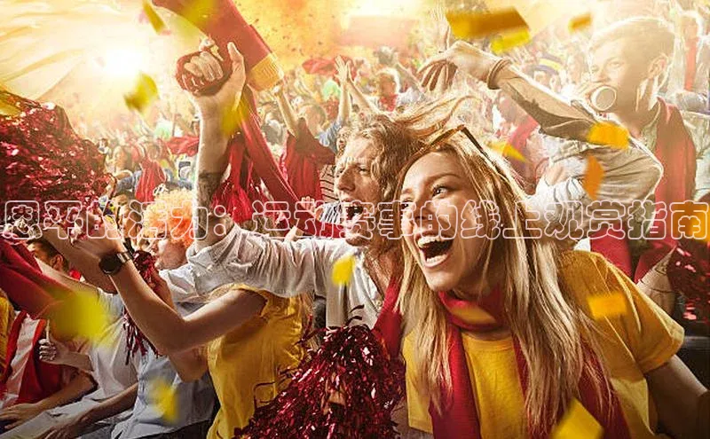 恩平的活力：运动赛事的线上观赏指南