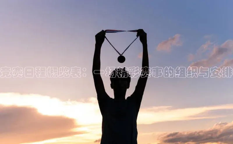 竞赛日程概览表：一场精彩赛事的组织与安排