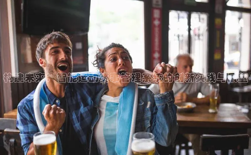 构建未来：智能运动赛事管理系统的创新实践与展望