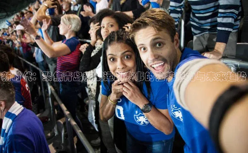 新时代：聚焦青岛新潮运动赛事的独特魅力与未来趋势