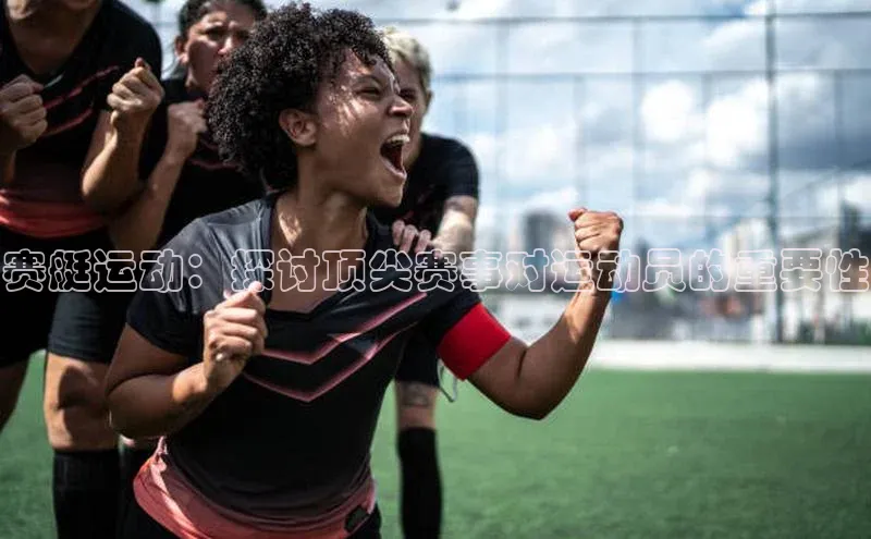 赛艇运动：探讨顶尖赛事对运动员的重要性