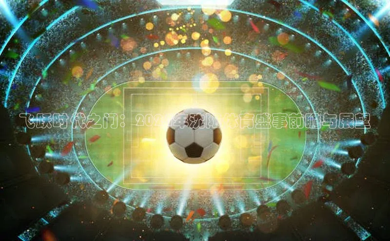 飞跃时代之门：2024年沈阳体育盛事前瞻与展望